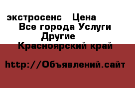 экстросенс › Цена ­ 1 500 - Все города Услуги » Другие   . Красноярский край